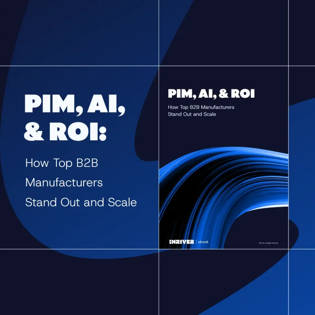 PIM, AI, & ROI: How Top B2B Manufacturers Stand Out and Scale